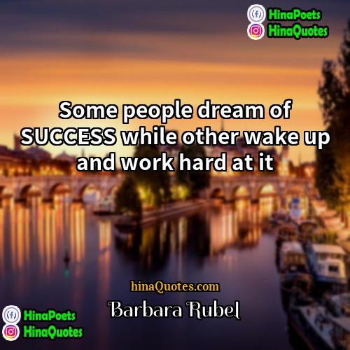 Barbara Rubel Quotes | Some people dream of SUCCESS while other